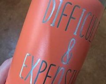 Sassy Quote Tumbler - Difficult & Expensive - Insulated Cup