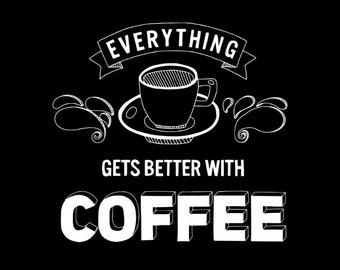 Everything Gets Better With Coffee PNG Download Coffee Download File For Tshirt Make Your Own Coffee Shirt Download PNG File for s