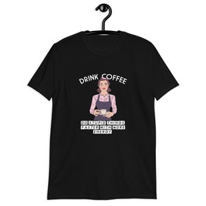 Coffee Do Stupid Things Faster Shirt/Coffee Shirt/Coffee Fan/ Coffee Fan T Shirt/Coffee Lover Shirt/Gift for Coffee Lover/Java Lover Shirt