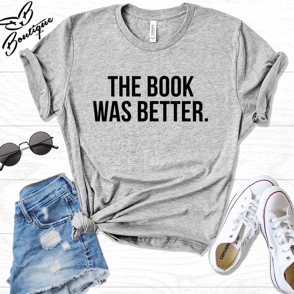 The Book Was Better T-shirt, Tumblr, Bookworm T-shirt, Slogan Tee, Book Lovers Gift, Girlfriend Gift, Bibliophile T-shirt