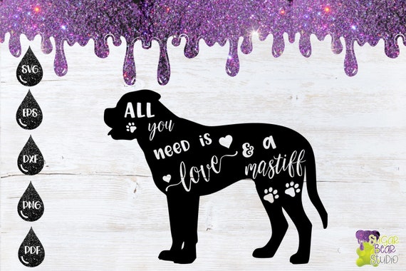 All You Need Is Love And A Mastiff Svg Etsy