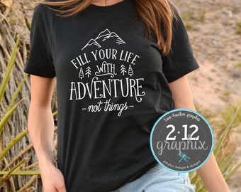 Fill Your Life With Adventure Not Things Graphic Tee | Mountains | Camping | Positive | Outdoors | Family | Adventure | Love