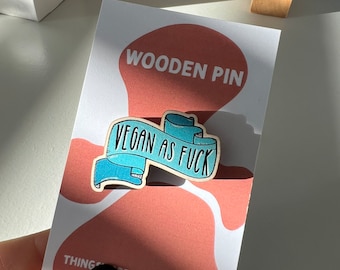 Vegan as fuck - wooden pin. Vegan pin.