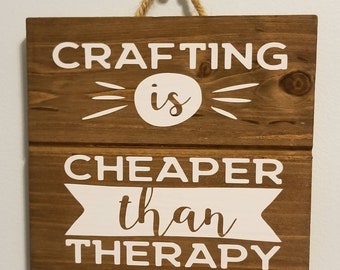 Crafting is cheaper than therapy small wooden sign