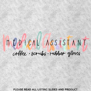 May include: A digital design for a sublimation print featuring the text "MEDICAL ASSISTANT" in colorful letters with the words "coffee, scrubs, rubber gloves" underneath. The design is on a gray textured background with the text "PLEASE READ ALL LISTING SLIDES AND PRODUCT DESCRIPTION BEFORE PURCHASE TO ENSURE YOU UNDERSTAND WHAT YOU ARE GETTING! NO REFUNDS WILL BE GRANTED FOR DIGITAL ITEMS. DUNN DIGITAL" at the bottom.
