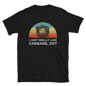 I Just Really Like Cabbage OK Funny Unisex Shirt Gift