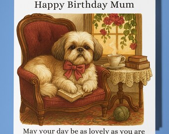 Shih Tzu - May your day be as lovely as you are - Happy Birthday Mum Card - Premium Greeting Card  Envelope - Personalised dog card - Mother