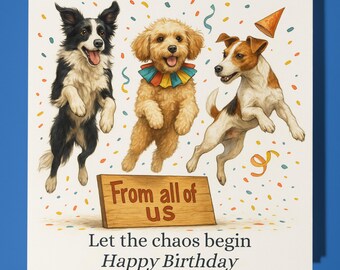 Dogs - Let the chaos begin - From all of us - Happy Birthday Card - Premium Greeting Card & Envelope - Personalised funny card - Friend