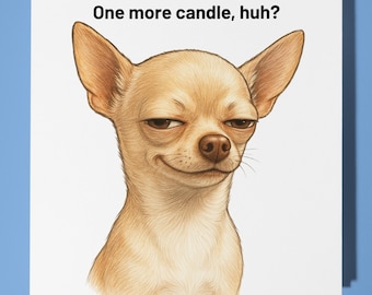 Chihuahua -  One more candle, huh? -Happy Birthday Card - Premium Greeting Card and Envelope - Personalised funny dog card - Friend Family