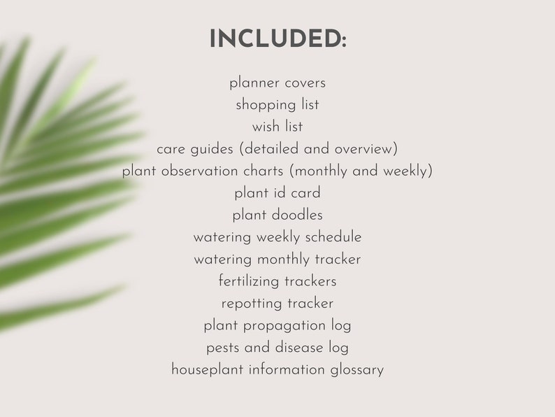 May include: A list of included items for a plant care planner, with the word "INCLUDED:" at the top. The list includes planner covers, shopping list, wish list, care guides, plant observation charts, plant ID card, plant doodles, and more.
