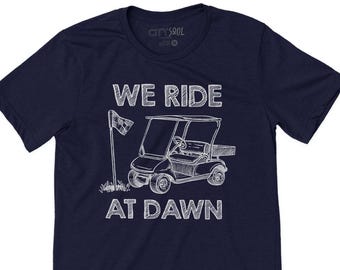 We Ride at Dawn Golf Shirt – Funny Golf T-Shirt for Dad, Grandpa, or Husband – Golf Cart Shirt – Golf Gift for Father's Day or Birthday