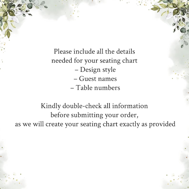 Pu&ograve; includere: Un cartello rettangolare bianco con illustrazioni di foglie ad acquerello verde negli angoli. Il testo recita: Please include all the details needed for your seating chart - Design style - Guest names - Table numbers. Kindly double-check all information before submitting your order, as we will create your seating chart exactly as provided.