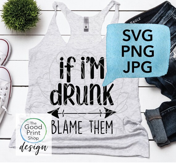If I'm Drunk Blame Them SVG file jpg png Drinking SVG file Etsy