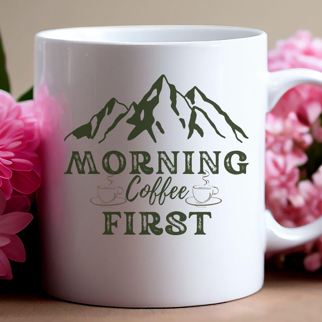 Morning Coffee Mug Coffee First Mountain Design Mug Coffee Addict Print ...