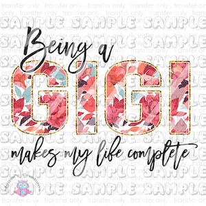 Being a Gigi Makes My Life Complete Ready To Press Sublimation Transfer