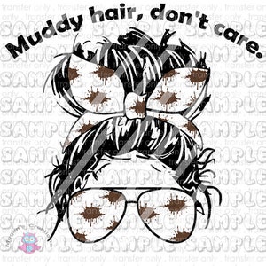 Muddy hair, Don't Care  Ready To Press Sublimation Transfer