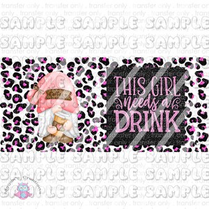 May include: A pink and black leopard print background with a pink and white gnome holding a coffee cup. The text "THIS GIRL needs a DRINK" is in pink glitter on a black background.