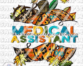 Fall  Medical Assistant Pumpkin , Fall Thankful Grateful Blessed Pumpkin, Ready To Press Sublimation Transfer