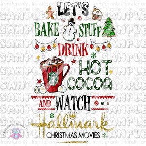 Let's Bake Stuff Drink Hot Cocoa And Watch Christmas Movies  Ready To Press Sublimation Transfer