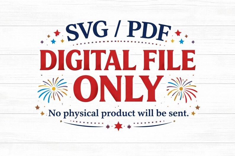 May include: A digital file graphic with the text "SVG / PDF DIGITAL FILE ONLY" in red and navy blue. The design includes star and firework illustrations, with the text "No physical product will be sent."