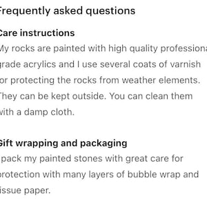 May include: Text explaining care instructions and gift wrapping for painted rocks. The text says, "My rocks are painted with high quality professional grade acrylics and I use several coats of varnish for protecting the rocks from weather elements. They can be kept outside. You can clean them with a damp cloth."  The text also says, "I pack my painted stones with great care for protection with many layers of bubble wrap and tissue paper."