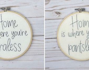 Home is Where You're Braless Home is Where You're Pantsless Hand Embroidery Hoop Art
