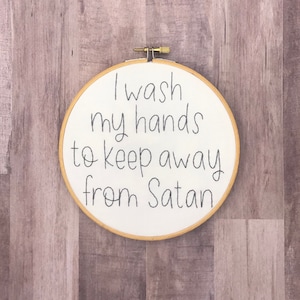 I Wash My Hands to Keep Away from Satan The Righteous Gemstones Hand Embroidery Hoop Art