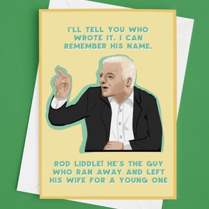 May include: A yellow and green greeting card with a cartoon image of a man pointing and the text "I'll tell you who wrote it. I can remember his name. Rod Liddle! He's the guy who ran away and left his wife for a young one."