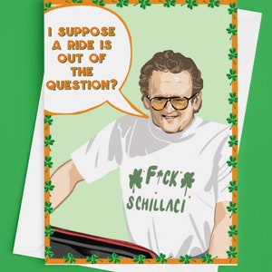 May include: A greeting card with a green background and a cartoon image of a man wearing a white t-shirt with the text "*F*CK SCHILLACI" printed on it. The man is holding a car door open and a speech bubble above his head says "I suppose a ride is out of the question?"
