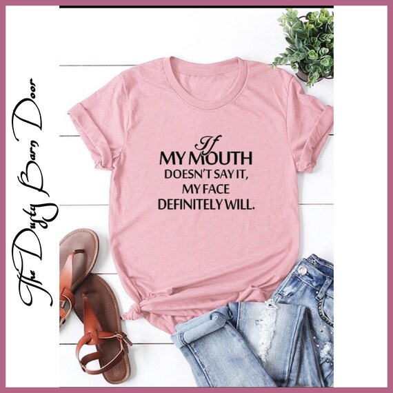 If My Mouth Doesnt Say It, My Face Definitely Will Tee