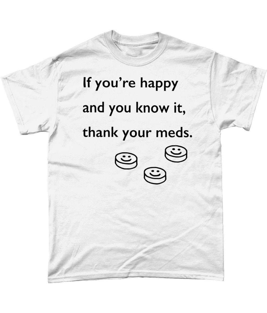 Image of Happy & You Know It, Thank Your Meds T-Shirt, Mental Wellbeing Shirt, Funny Depressant Gift, Doctor Gift