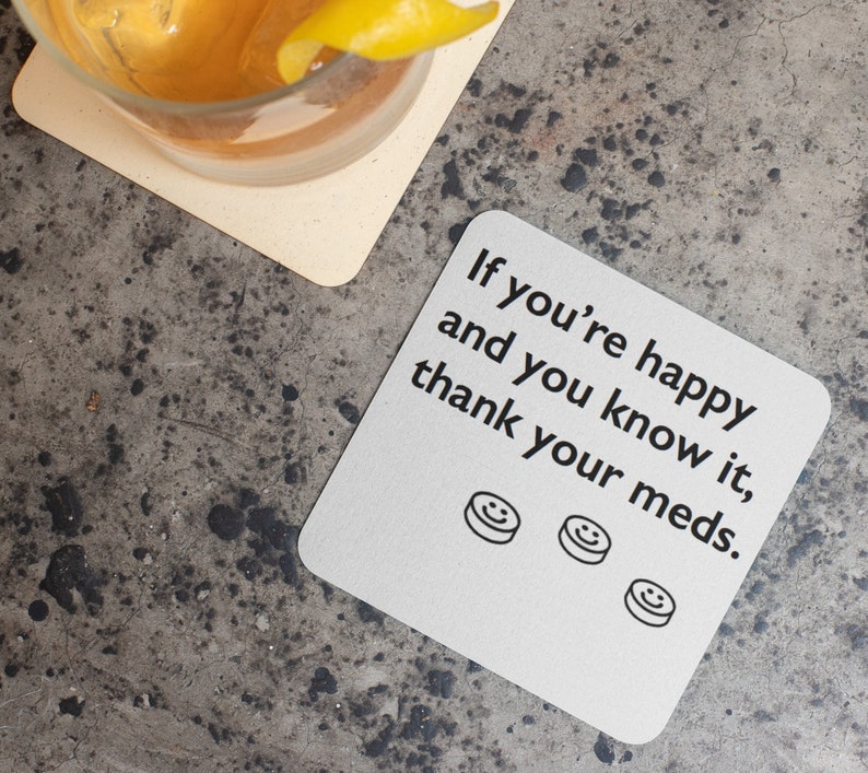 Mental Wellbeing Coaster Happy /& You Know It Funny Saying Gift Thank Your Meds Funny Depressant Gift