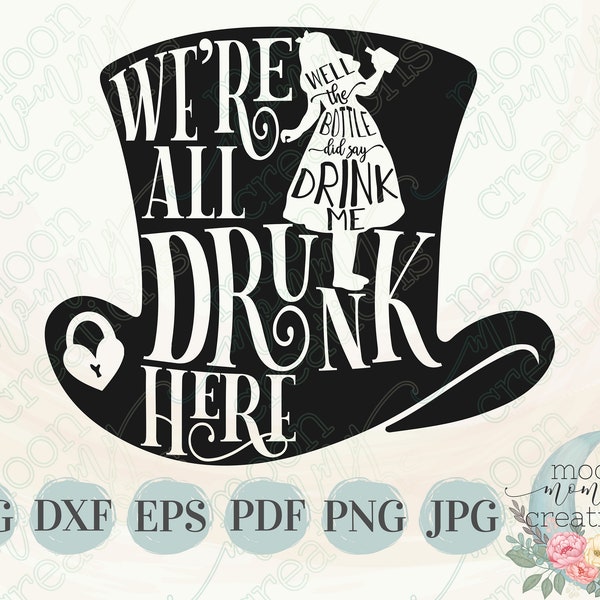 Alice We're All Drunk Here The Bottle did say "Drink Me" Wonderland Hatter INSTANT DOWNLOAD Digital Cut Files Svg Eps Dxf Pdf Png Jpg