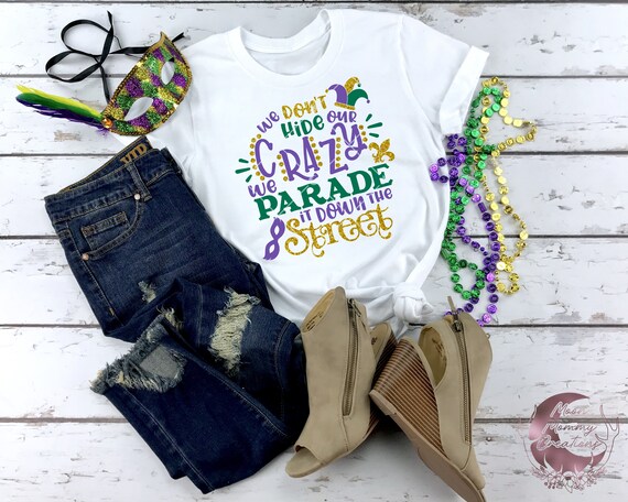 We Don't Hide Our Crazy We Parade It Down the Street Mardi Gras