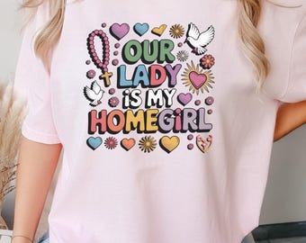Our Lady is My Homegirl T-Shirt, Catholic Christian Tee, Comfort Colors Shirt, Religious Gift, Faith Apparel, Unique Jesus Shirt