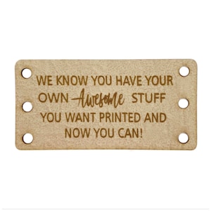 May include: A rectangular, light brown tag with rounded corners and six evenly spaced holes. The tag features engraved text that reads, "WE KNOW YOU HAVE YOUR OWN Awesome STUFF YOU WANT PRINTED AND NOW YOU CAN!"