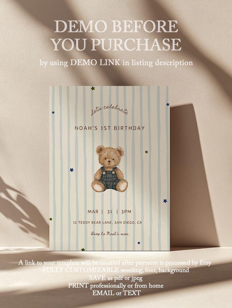 May include: A birthday invitation template featuring a light blue striped background with small stars and a central illustration of a teddy bear wearing overalls. Text reads: DEMO BEFORE YOU PURCHASE, LET'S CELEBRATE, NOAH'S 1ST BIRTHDAY, MAR 31 3PM, 12 TEDDY BEAR LANE, SAN DIEGO, CA, RSVP TO NOAH'S MOM.