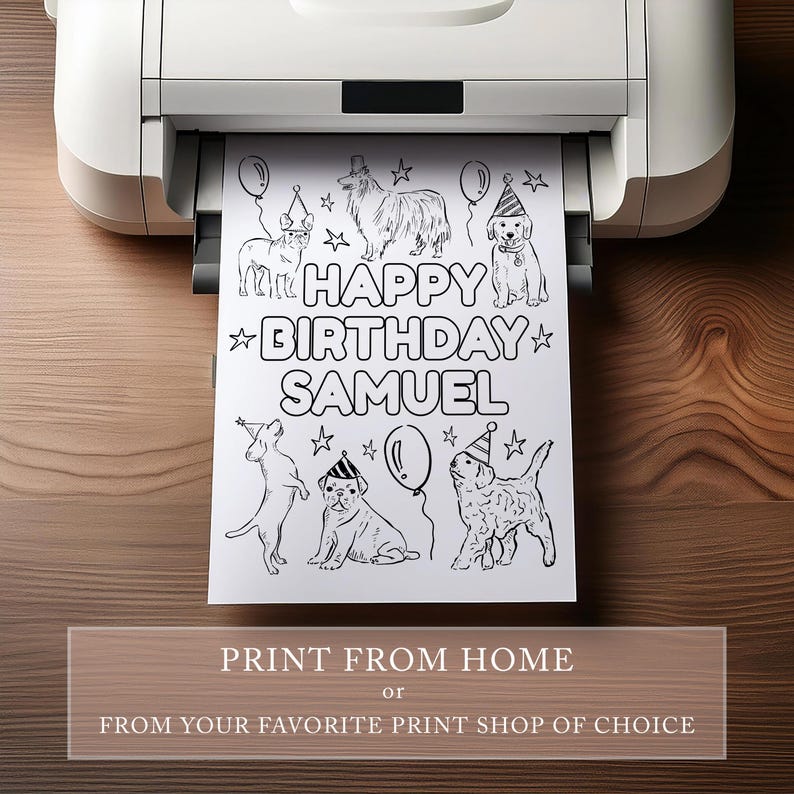 May include: A white printer printing a black and white birthday card with the text "HAPPY BIRTHDAY SAMUEL" and illustrations of dogs wearing party hats and holding balloons. The bottom of the image reads "PRINT FROM HOME or FROM YOUR FAVORITE PRINT SHOP OF CHOICE."