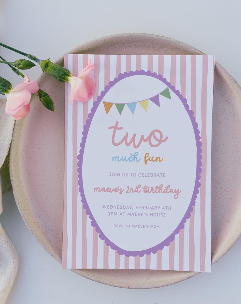 May include: A birthday invitation with pink and white stripes, featuring the text "two much fun." The invitation includes details for Maeve's 2nd birthday, with a decorative oval border and colorful bunting.