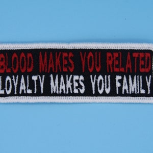 Blood Makes You Related Loyalty Makes You Family Sew, Iron on, Hook or Hook & Loop  Embroidered Patch with Embroidered Merrow edge