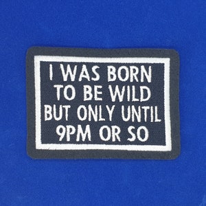 I was born to be wild but only until 9pm or so Iron on, Sew or Hook & Loop  Embroidered Patch