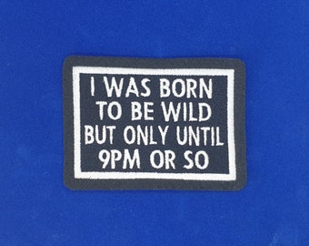 I was born to be wild but only until 9pm or so Iron on, Sew or Hook & Loop  Embroidered Patch