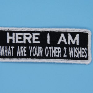 Here I am what are your other 2 wishes Sew, Iron on, Hook or Hook & Loop  Embroidered Patch with Embroidered Merrow edge