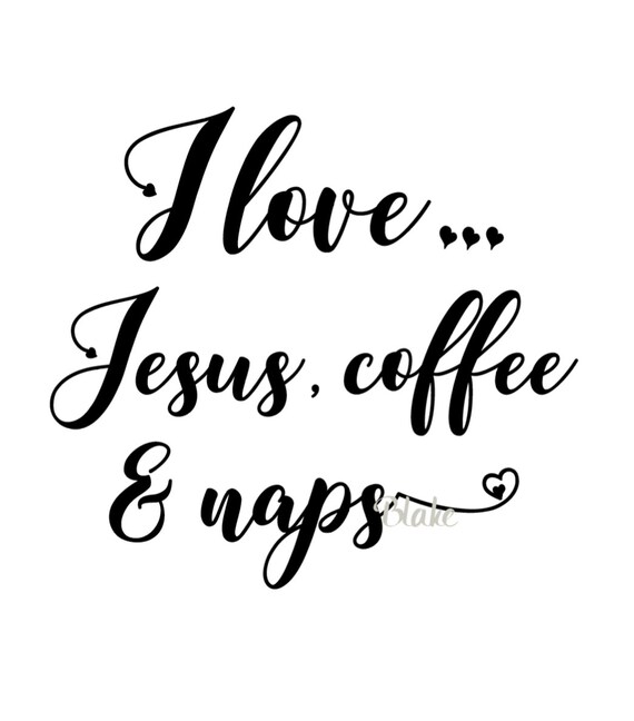 I Love Jesus Coffee And Naps Svg Christian Faith Svg I Love Etsy