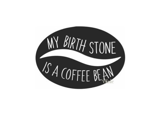 Download My Birth Stone Is A Coffee Bean Svg Coffee Lover Svg Coffee Etsy