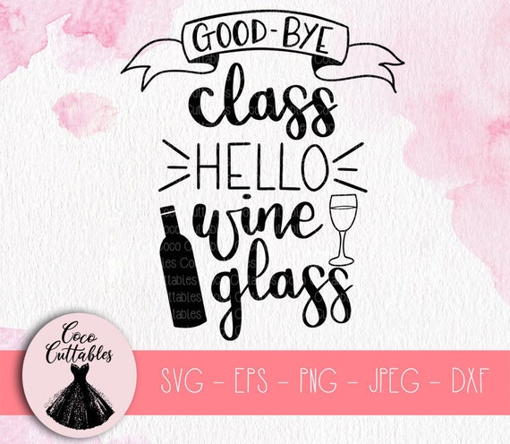 Goodbye Class Hello Wine Glass Svg Teacher Svg End Of School Etsy