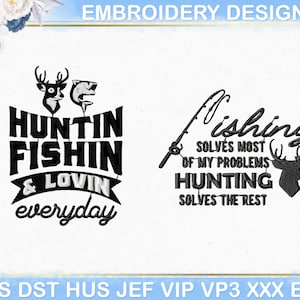 May include: Two embroidery designs with hunting and fishing themes. One design says "HUNTIN FISHIN & LOVIN everyday" with deer and fish graphics. The other says "Fishing solves most of my problems, hunting solves the rest" with a deer graphic.