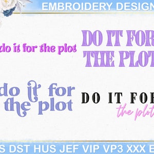 May include: An embroidery design image with the phrase "do it for the plot" in various fonts and colors, including purple, pink, and black. The words are displayed in different styles, suitable for embroidery projects. The image also includes the text "EMBROIDERY DESIGNS".