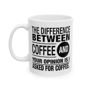 Könnte beinhalten: Eine weiße Keramik-Kaffeetasse mit schwarzem Text, der lautet: "Der Unterschied zwischen Kaffee und deiner Meinung ist, dass ich Kaffee bestellt habe."