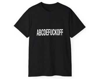 Funny, Sarcastic Alphabet T-Shirt ABCDEFUCKOFF Graphic Tee | Sarcastic Shirt for Adults | Bold Statement Gift for Friends